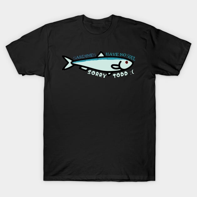 Sardines have no souls. T-Shirt by hauntedgriffin